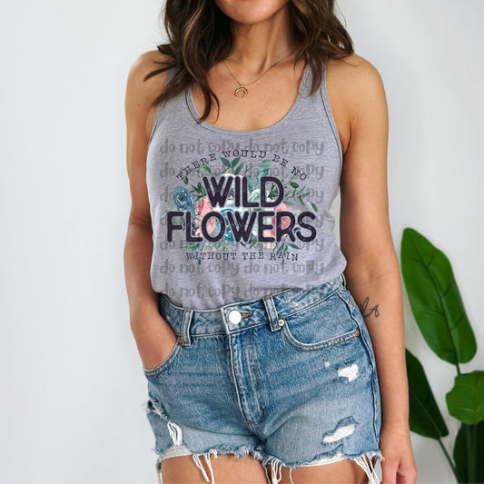 There would be no wild flowers without the rain - DTF TRANSFER ONLY