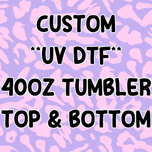 Custom UV DTF 40OZ TUMBLER Wraps (top & bottom)