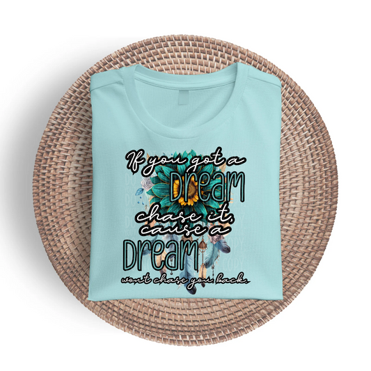 If you got a dream, chase it - DTF TRANSFER ONLY (Original designer)