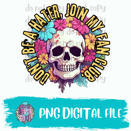 Don't be a hater, join my fan club skellie floral : DIGITAL DOWNLOAD PNG