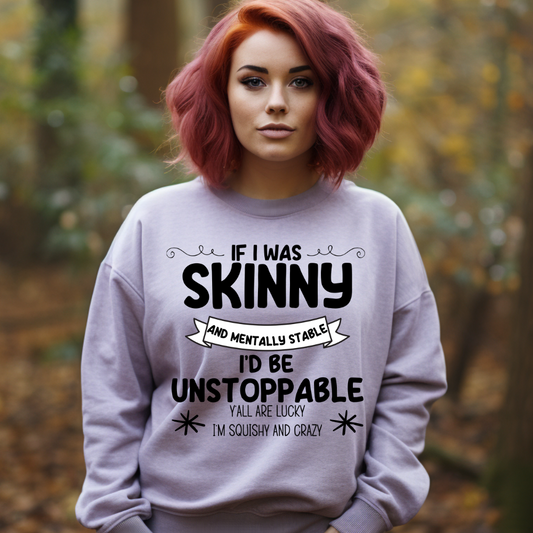 If I was skinny, I'd be unstoppable - DTF TRANSFER ONLY