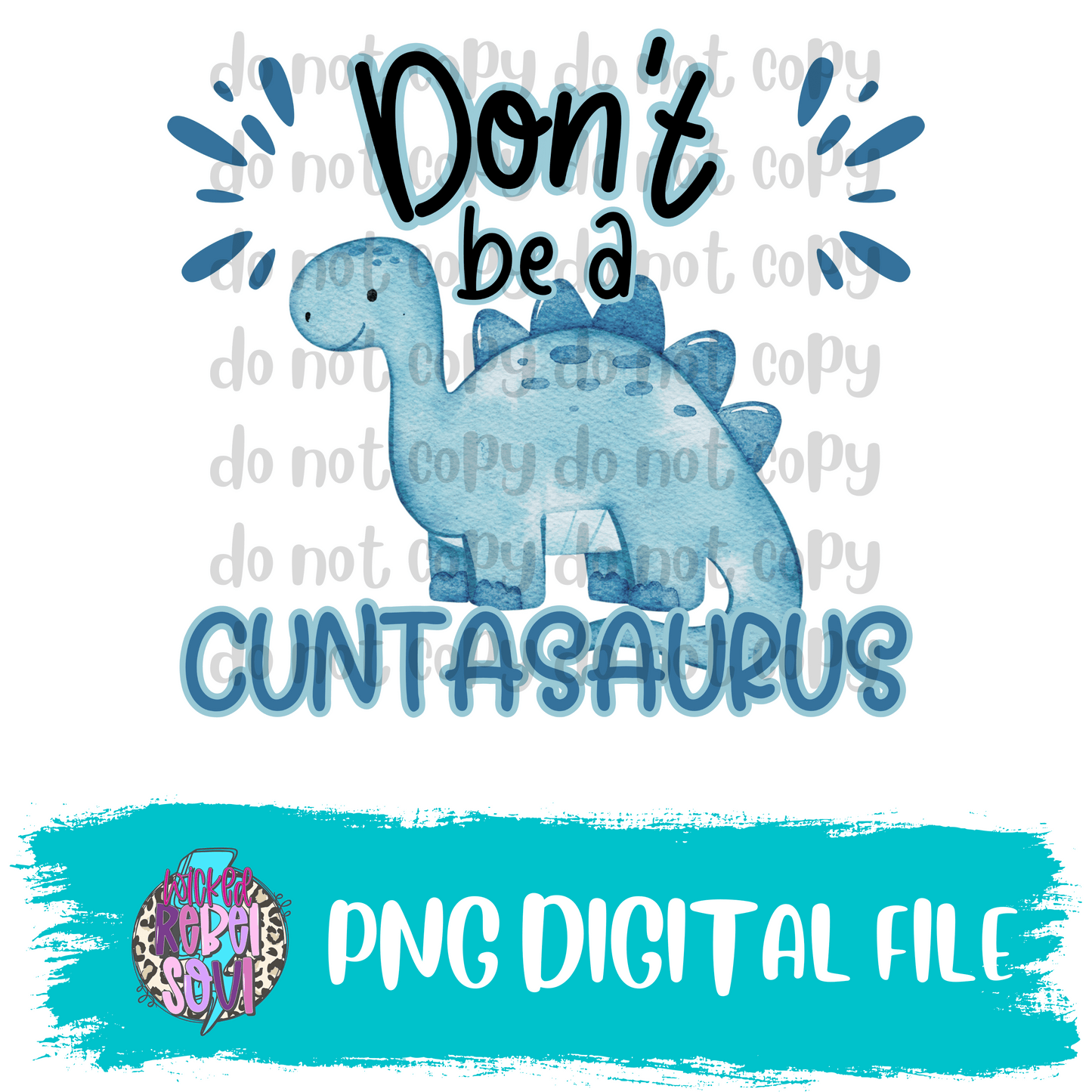 Don't be a CUNTASAURUS : DIGITAL DOWNLOAD PNG