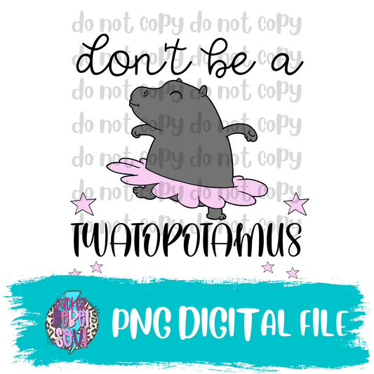 Don't be a TWATOPOTAMUS : DIGITAL DOWNLOAD PNG