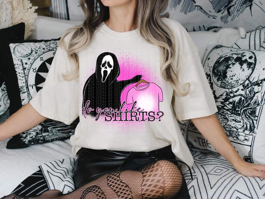 Do you like Shirts - DTF TRANSFER ONLY (LDC) ; funny horror scream drop