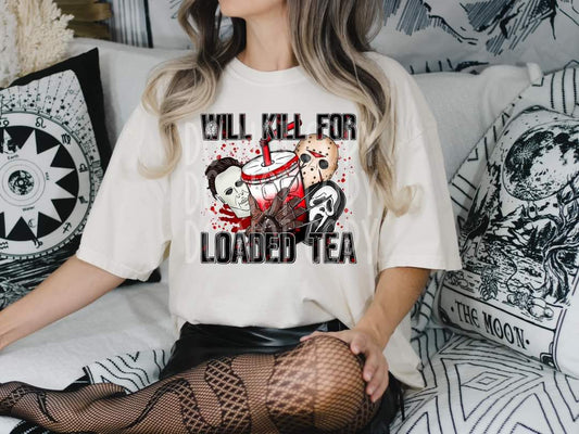 Will Kill for Loaded Tea - DTF TRANSFER ONLY