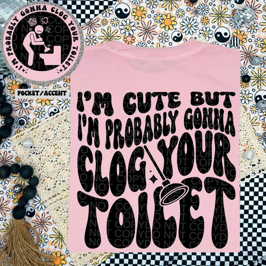 I'm cute but I'm probably gonna clog your toilet - DTF TRANSFER