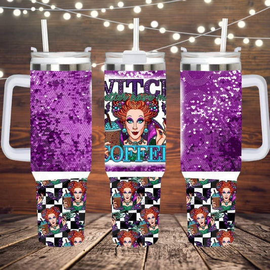 Witch better have my coffee ; UV DTF 40OZ TUMBLER Wraps (top & bottom) (TED)