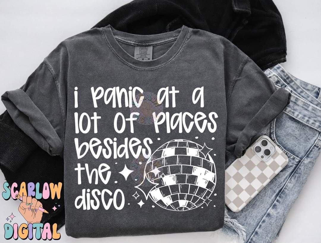 I panic at a lot of places besides the disco - DTF TRANSFER (SCRLW N24)