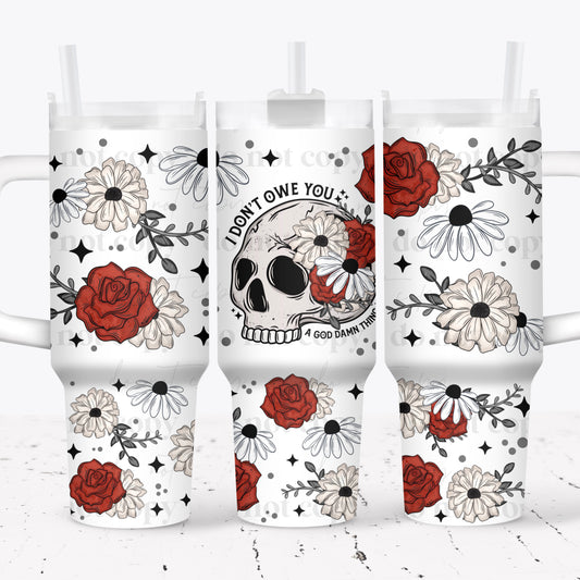 I don't owe you skull floral ; UV DTF 40OZ TUMBLER Wraps (top & bottom) (CSC)