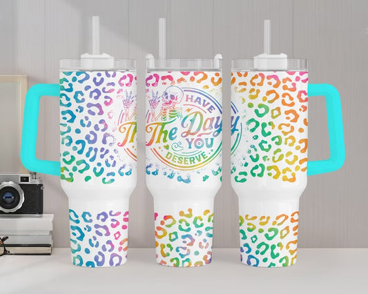 Have the day you deserve bright ; UV DTF 40OZ TUMBLER Wrap (top & bottom)