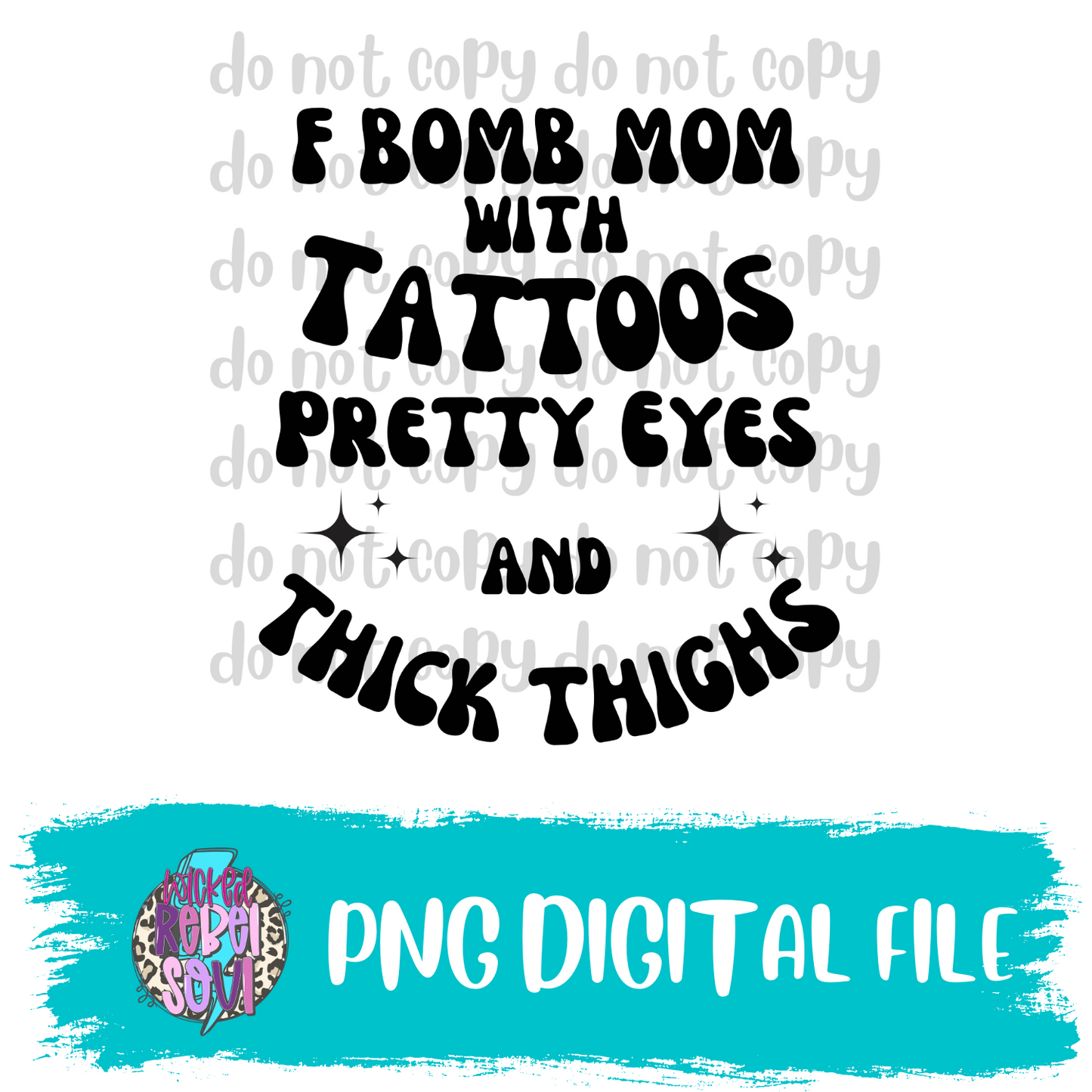 F Bomb Mom Tattoos Thick Thighs and Pretty Eyes DIGITAL DOWNLOAD PNG